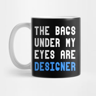 The Bags Under My Eyes Are Designer Funny Quote Mug